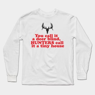 You Call it A Deer Blind, Hunter's Call it A Tiny House! Long Sleeve T-Shirt